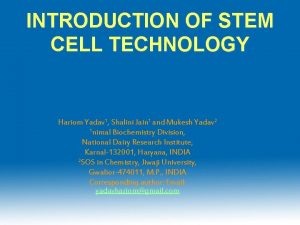 INTRODUCTION OF STEM CELL TECHNOLOGY Hariom Yadav 1
