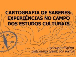 CARTOGRAFIA DE SABERES EXPERINCIAS NO CAMPO DOS ESTUDOS