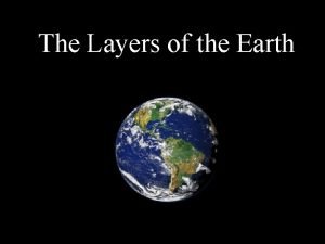 The Layers of the Earth Earth Layers The