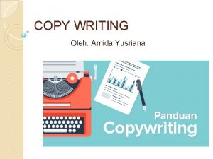 COPY WRITING Oleh Amida Yusriana COPYWRITER Copywriter adalah