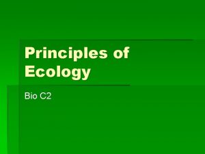 Principles of Ecology Bio C 2 Principles of