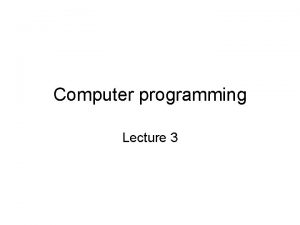 Computer programming Lecture 3 Lecture 3 Outline Program