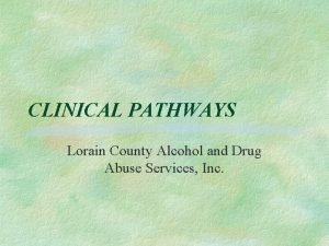 CLINICAL PATHWAYS Lorain County Alcohol and Drug Abuse