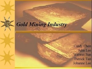 Gold Mining Industry Cindy Chen Julia Lee Weiwei