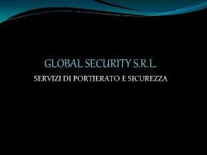 GLOBAL SECURITY S R L SERVIZI DI PORTIERATO