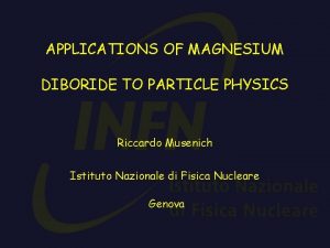 APPLICATIONS OF MAGNESIUM DIBORIDE TO PARTICLE PHYSICS Riccardo