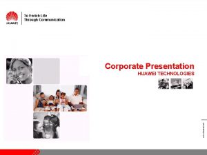 To Enrich Life Through Communication Corporate Presentation HUAWEI