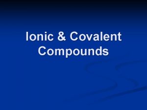 Ionic Covalent Compounds Bonding Chemical bonds are forces