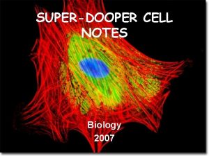 SUPERDOOPER CELL NOTES Biology 2007 Biology The study