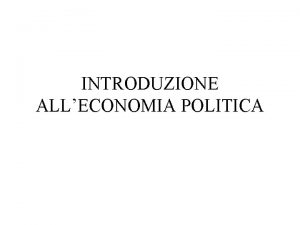 INTRODUZIONE ALLECONOMIA POLITICA Ripassiamo Il problema economico I