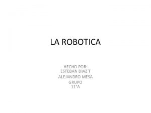 LA ROBOTICA HECHO POR ESTEBAN DIAZ T ALEJANDRO