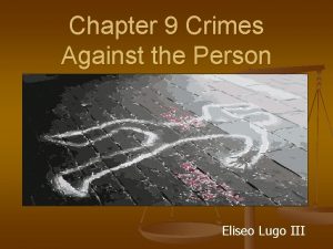 Chapter 9 Crimes Against the Person Eliseo Lugo
