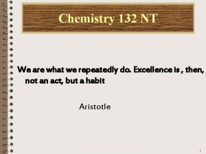 Chemistry 132 NT We are what we repeatedly
