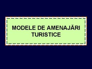 MODELE DE AMENAJRI TURISTICE Aspecte generale Dimensiunea noilor