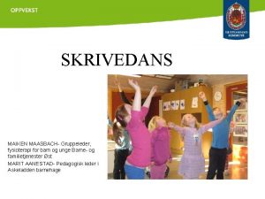 SKRIVEDANS MAIKEN MAASBACH Gruppeleder fysioterapi for barn og