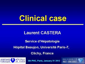 Clinical case Laurent CASTERA Service dHpatologie Hpital Beaujon