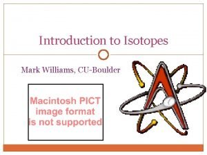 Introduction to Isotopes Mark Williams CUBoulder Solve all