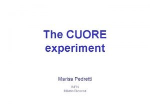 The CUORE experiment Marisa Pedretti INFN Milano Bicocca