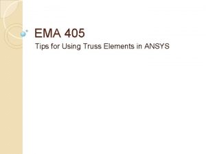 EMA 405 Tips for Using Truss Elements in