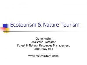 Ecotourism Nature Tourism Diane Kuehn Assistant Professor Forest