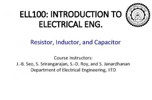 ELL 100 INTRODUCTION TO ELECTRICAL ENG Resistor Inductor