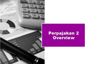 Perpajakan 2 Overview Agenda Pajak di Indonesia Pajak