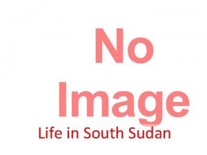 Life in South Sudan Any Questions Before your
