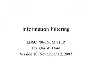 Information Filtering LBSC 796INFM 718 R Douglas W