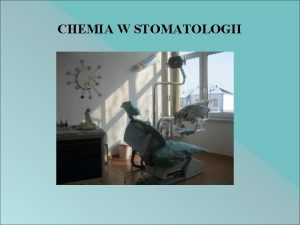 CHEMIA W STOMATOLOGII Stomatologia jest specjalnoci zabiegow wymagajc