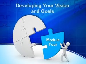 Developing Your Vision and Goals Module Four Something