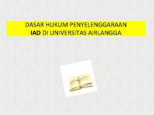 DASAR HUKUM PENYELENGGARAAN IAD DI UNIVERSITAS AIRLANGGA DASAR