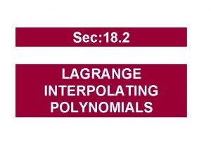 Sec 18 2 LAGRANGE INTERPOLATING POLYNOMIALS Sec 18