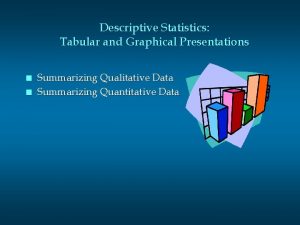 Descriptive Statistics Tabular and Graphical Presentations n n