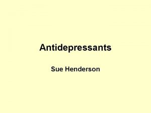 Antidepressants Sue Henderson Clinical Indications Mood disorders Anxiety