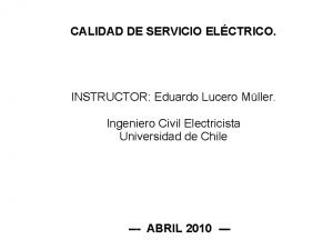 CALIDAD DE SERVICIO ELCTRICO INSTRUCTOR Eduardo Lucero Mller