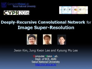 DeeplyRecursive Convolutional Network for Image SuperResolution Jiwon Kim