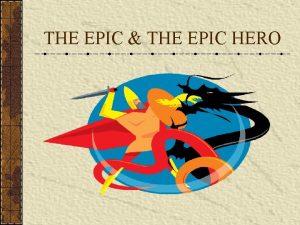 THE EPIC THE EPIC HERO Epic Definition An