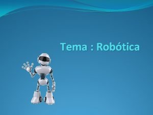 Tema Robtica Los Robots Son agentes fsicos que