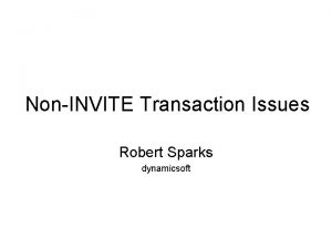 NonINVITE Transaction Issues Robert Sparks dynamicsoft The Race