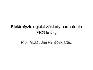 Elektrofyziologick zklady hodnotenia EKG krivky Prof MUDr Jn