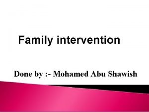 Family intervention Done by Mohamed Abu Shawish Family
