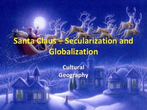 Santa Claus Secularization and Globalization Cultural Geography Secularization