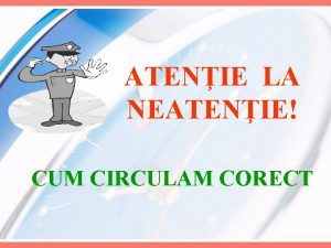 ATENIE LA NEATENIE CUM CIRCULAM CORECT NOIUNI INTRODUCTIVE