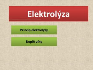 Elektrolza Princip elektrolzy Dopl vty Model elektrolzy Elektrolza