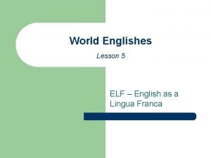 World Englishes Lesson 5 ELF English as a