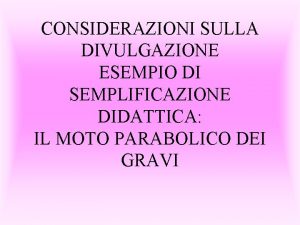 CONSIDERAZIONI SULLA DIVULGAZIONE ESEMPIO DI SEMPLIFICAZIONE DIDATTICA IL