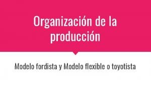 Organizacin de la produccin Modelo fordista y Modelo