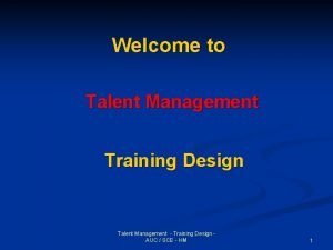 Welcome to Talent Management Training Design Talent Management