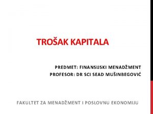 TROAK KAPITALA PREDMET FINANSIJSKI MENADMENT PROFESOR DR SCI