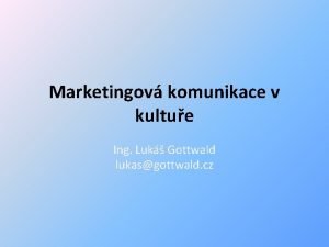 Marketingov komunikace v kultue Ing Luk Gottwald lukasgottwald